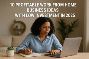 10 Profitable Work From Home Business Ideas with Low Investment in 2025